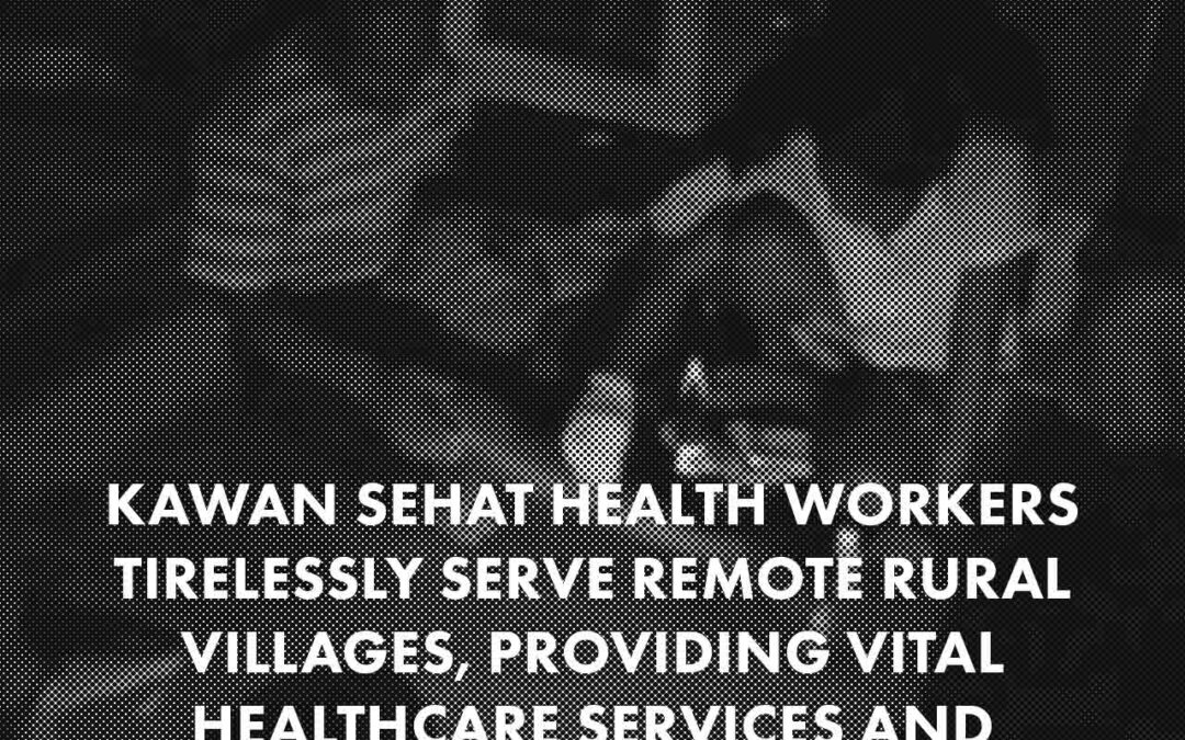 Kawan Sehat healthcare agents are on the front line every day